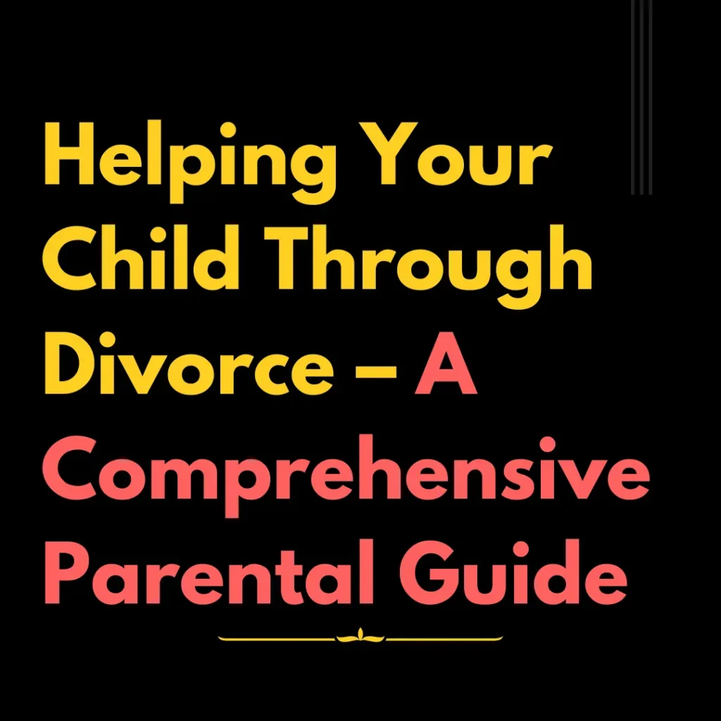 Helping Your Child Through Divorce – A Comprehensive Parental Guide
